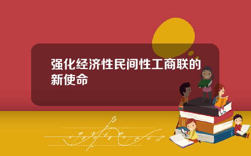 强化经济性民间性工商联的新使命