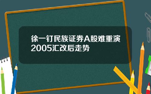 徐一钉民族证券A股难重演2005汇改后走势