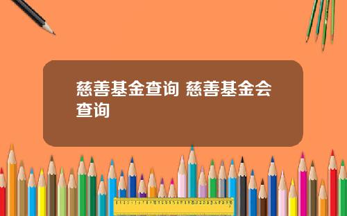 慈善基金查询 慈善基金会查询