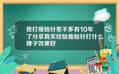 我打瘦脸针差不多有10年了分享真实经验瘦脸针打什么牌子效果好