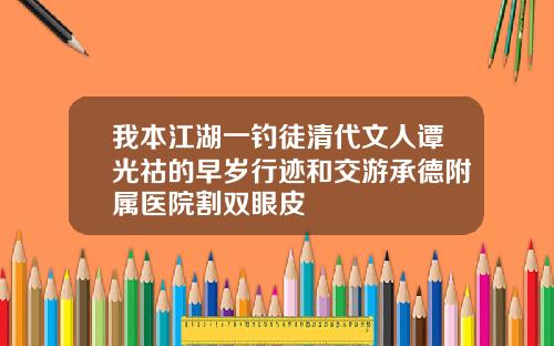 我本江湖一钓徒清代文人谭光祜的早岁行迹和交游承德附属医院割双眼皮