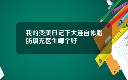我的变美日记下大连自体脂肪填充医生哪个好