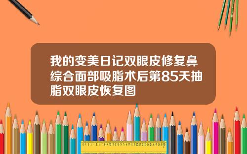 我的变美日记双眼皮修复鼻综合面部吸脂术后第85天抽脂双眼皮恢复图