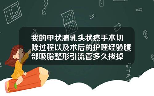 我的甲状腺乳头状癌手术切除过程以及术后的护理经验腹部吸脂整形引流管多久拔掉