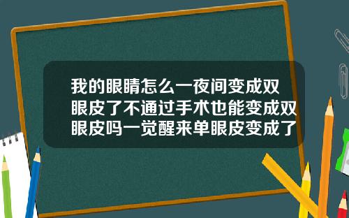 我的眼睛怎么一夜间变成双眼皮了不通过手术也能变成双眼皮吗一觉醒来单眼皮变成了双眼皮