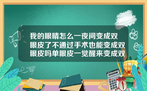 我的眼睛怎么一夜间变成双眼皮了不通过手术也能变成双眼皮吗单眼皮一觉醒来变成双眼皮了怎么办