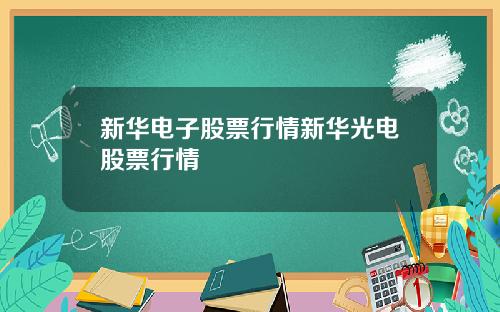 新华电子股票行情新华光电股票行情