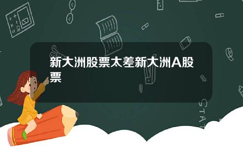 新大洲股票太差新大洲A股票