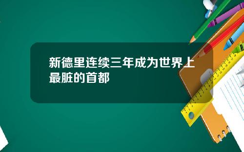 新德里连续三年成为世界上最脏的首都