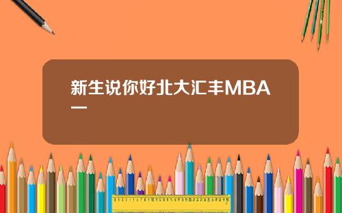 新生说你好北大汇丰MBA一
