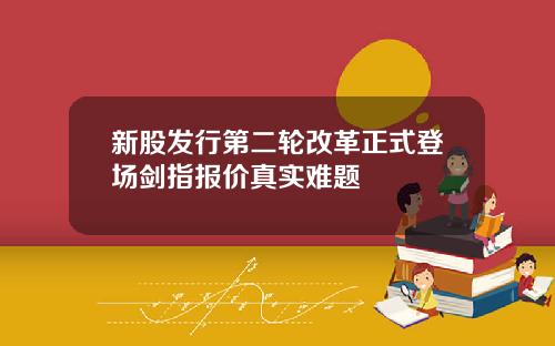 新股发行第二轮改革正式登场剑指报价真实难题