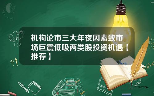 机构论市三大年夜因素致市场巨震低吸两类股投资机遇【推荐】