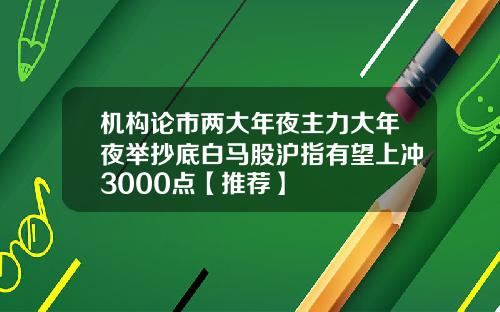 机构论市两大年夜主力大年夜举抄底白马股沪指有望上冲3000点【推荐】