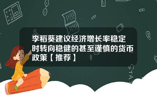 李稻葵建议经济增长率稳定时转向稳健的甚至谨慎的货币政策【推荐】