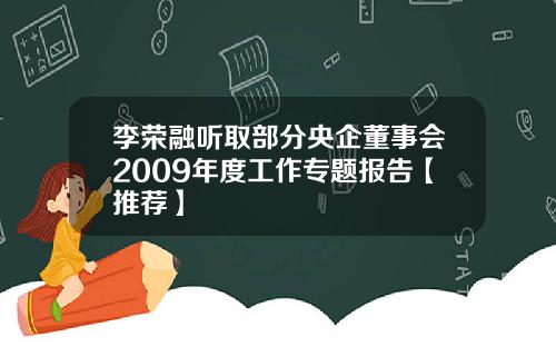 李荣融听取部分央企董事会2009年度工作专题报告【推荐】