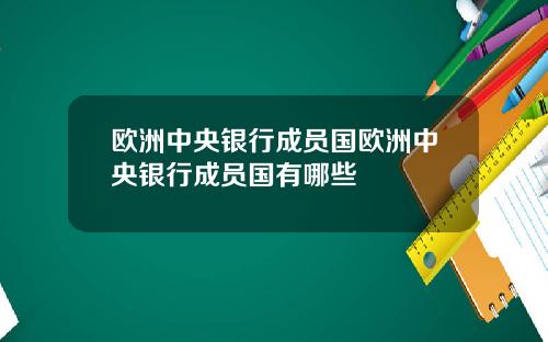 欧洲中央银行成员国欧洲中央银行成员国有哪些