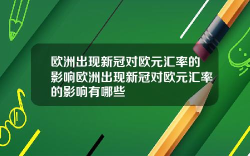 欧洲出现新冠对欧元汇率的影响欧洲出现新冠对欧元汇率的影响有哪些