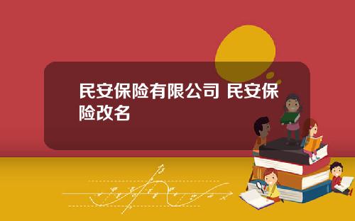 民安保险有限公司 民安保险改名