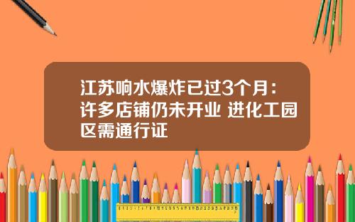 江苏响水爆炸已过3个月：许多店铺仍未开业 进化工园区需通行证