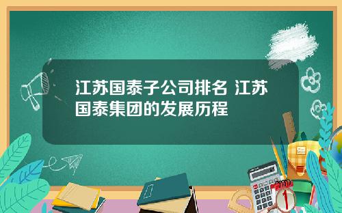 江苏国泰子公司排名 江苏国泰集团的发展历程
