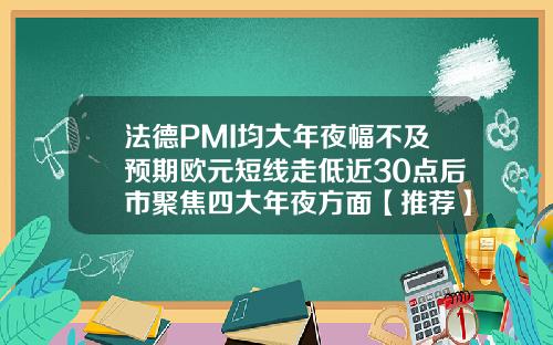 法德PMI均大年夜幅不及预期欧元短线走低近30点后市聚焦四大年夜方面【推荐】