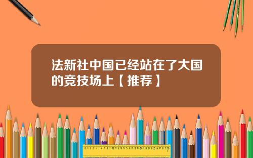 法新社中国已经站在了大国的竞技场上【推荐】
