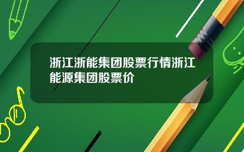 浙江浙能集团股票行情浙江能源集团股票价