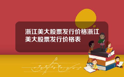 浙江美大股票发行价格浙江美大股票发行价格表
