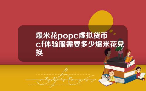 爆米花popc虚拟货币 cf体验服需要多少爆米花兑换