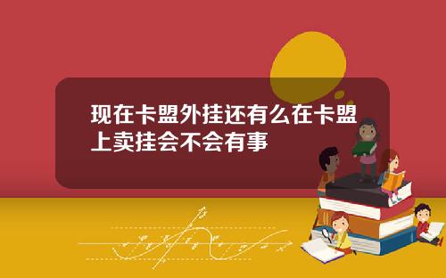现在卡盟外挂还有么在卡盟上卖挂会不会有事
