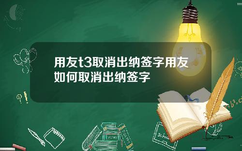 用友t3取消出纳签字用友如何取消出纳签字
