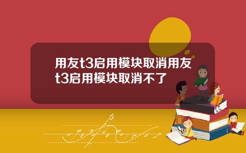 用友t3启用模块取消用友t3启用模块取消不了