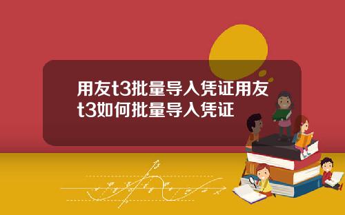 用友t3批量导入凭证用友t3如何批量导入凭证