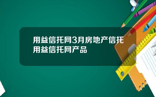 用益信托网3月房地产信托用益信托网产品