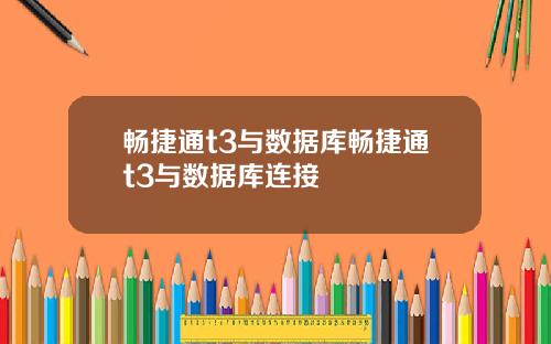 畅捷通t3与数据库畅捷通t3与数据库连接