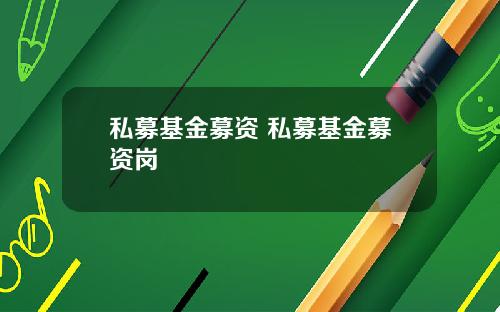 私募基金募资 私募基金募资岗