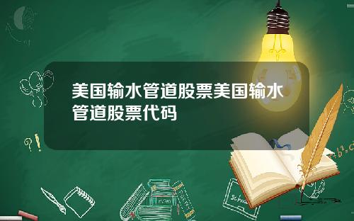 美国输水管道股票美国输水管道股票代码