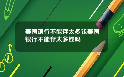 美国银行不能存太多钱美国银行不能存太多钱吗