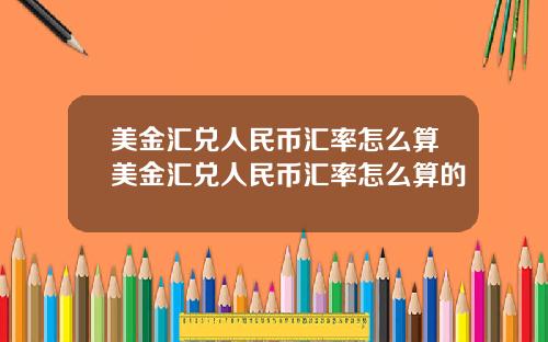 美金汇兑人民币汇率怎么算美金汇兑人民币汇率怎么算的