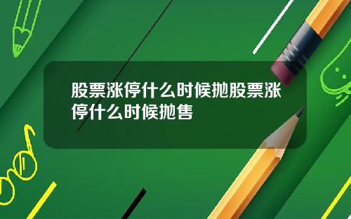 股票涨停什么时候抛股票涨停什么时候抛售