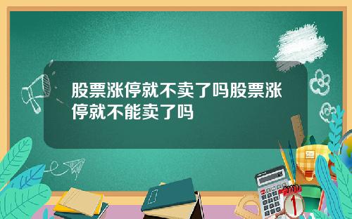 股票涨停就不卖了吗股票涨停就不能卖了吗