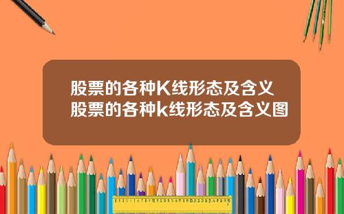 股票的各种K线形态及含义股票的各种k线形态及含义图