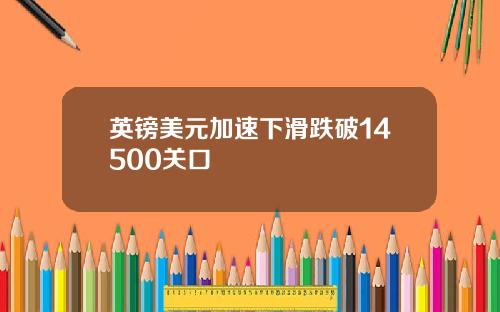 英镑美元加速下滑跌破14500关口