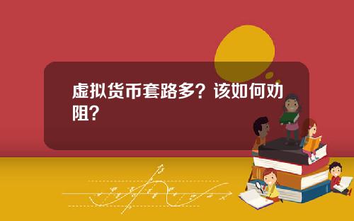 虚拟货币套路多？该如何劝阻？