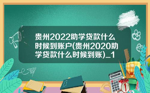 贵州2022助学贷款什么时候到账户(贵州2020助学贷款什么时候到账)_1