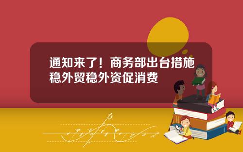 通知来了！商务部出台措施稳外贸稳外资促消费