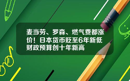 麦当劳、罗森、燃气费都涨价！日本货币贬至6年新低 财政预算创十年新高
