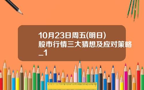 10月23日周五(明日)股市行情三大猜想及应对策略_1
