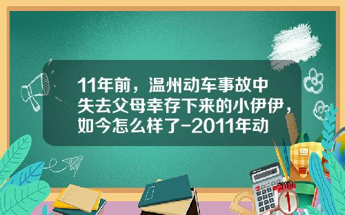 11年前，温州动车事故中失去父母幸存下来的小伊伊，如今怎么样了-2011年动车事故损失多少钱【新闻】.