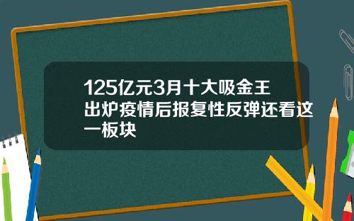 125亿元3月十大吸金王出炉疫情后报复性反弹还看这一板块